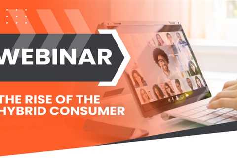 The Rise of the Hybrid Consumer and How They are Changing the Way We Shop [Webinar on May 5th)