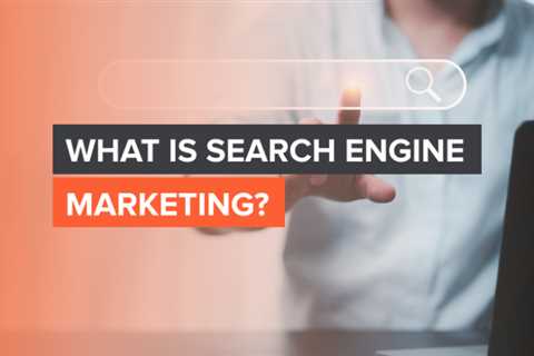 What Is Search Engine Marketing?