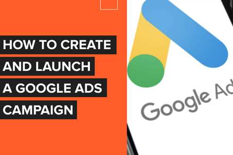 How to Create and Launch a Google Ads Campaign [2022 Update]