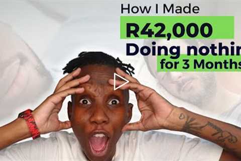 How I made R42, 000 doing nothing for 3 Months (Passive income)