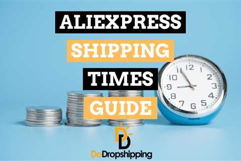 AliExpress Shipping Times: Everything You Should Know (2023)