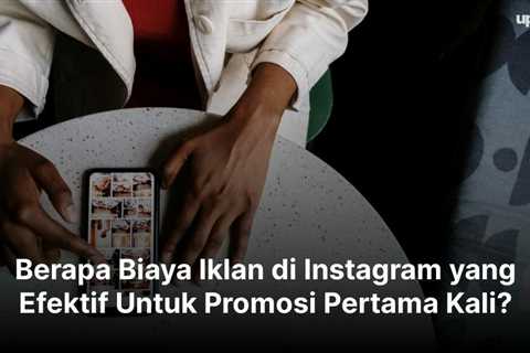 Berapa Biaya Iklan di Instagram yang Efektif Untuk Promosi Pertama Kali?