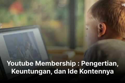 Youtube Membership : Pengertian, Keuntungan, dan Ide Kontennya