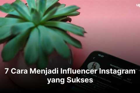 7 Cara Menjadi Influencer Instagram yang Sukses