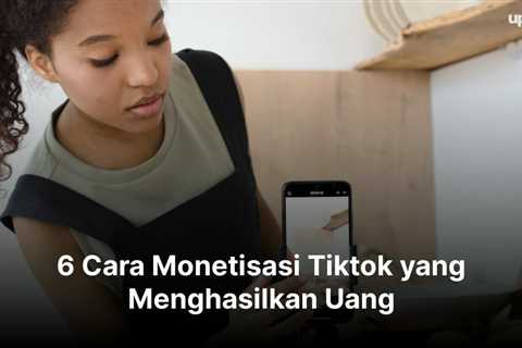 6 Cara Monetisasi Tiktok yang Menguntungkan