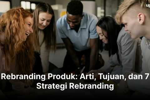 Rebranding Produk: Arti, Tujuan, dan 7 Strategi Rebranding