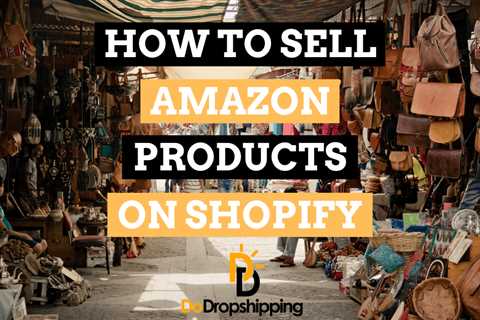 How to Sell Amazon Products on Shopify in 2023 (7 Steps)