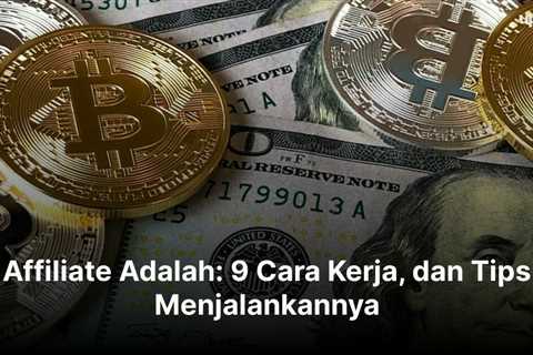 Affiliate Adalah: 9 Cara Kerja, dan Tips Menjalankannya