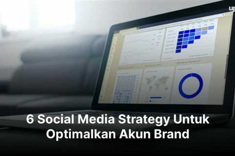 6 Social Media Strategy Untuk Optimalkan Akun Brand