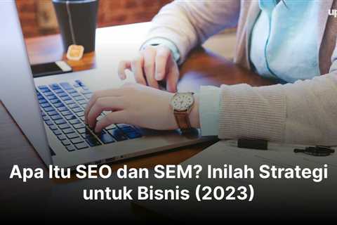 Apa Itu SEO dan SEM? Inilah Strategi untuk Bisnis (2023)