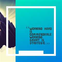 “Working hard is commendable; working smart is strategic.”