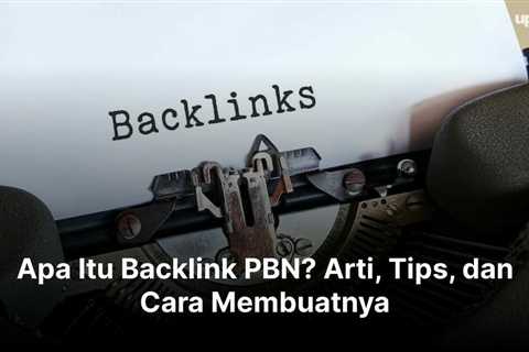 Apa Itu Backlink PBN? Arti, Tips, dan Cara Membuatnya