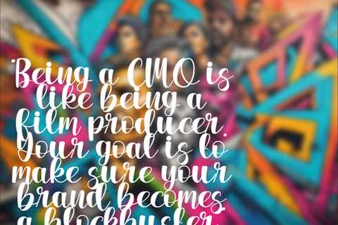 “Being a CMO is like being a film producer. Your goal is to make sure your brand becomes a..