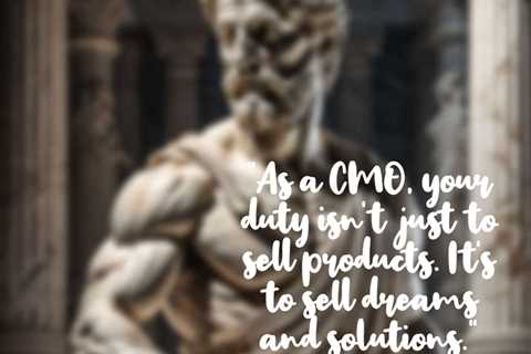 “As a CMO, your duty isn’t just to sell products. It’s to sell dreams and solutions.”