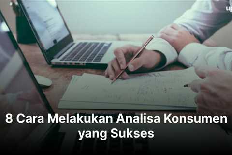 8 Cara Melakukan Analisa Konsumen yang Sukses