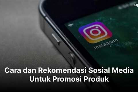 Cara dan Rekomendasi Sosial Media Untuk Promosi Produk