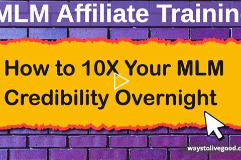 How to 10X Your MLM Credibility Overnight to Attract More Leads, Make More Sales and Rank Advance