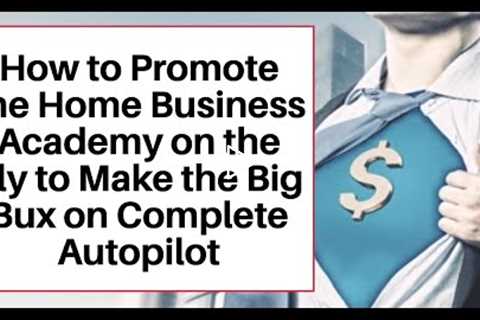 Promote the Home Business Academy to Make a Profit Fast [HBA Home Business Academy Marketing]