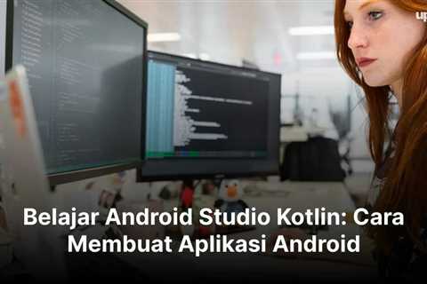 Belajar Android Studio Kotlin: Cara Membuat Aplikasi Android