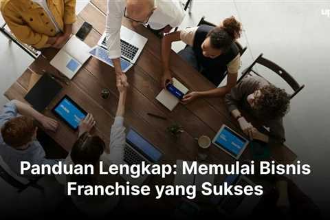 Panduan Lengkap: Memulai Bisnis Franchise yang Sukses