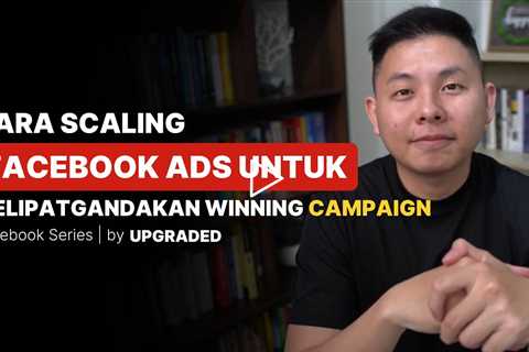 Cara SCALING FACEBOOK ADS untuk Melipatgandakan Winning Campaign Anda