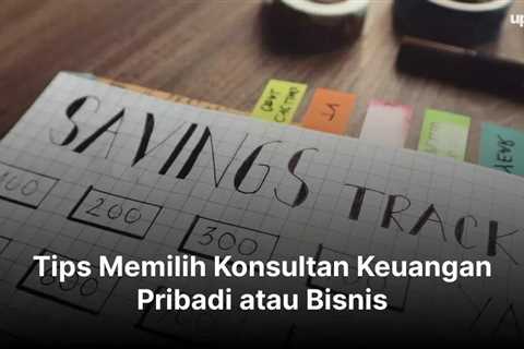 Tips Memilih Konsultan Keuangan Pribadi atau Bisnis