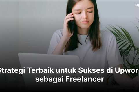 Strategi Terbaik untuk Sukses di Upwork sebagai Freelancer