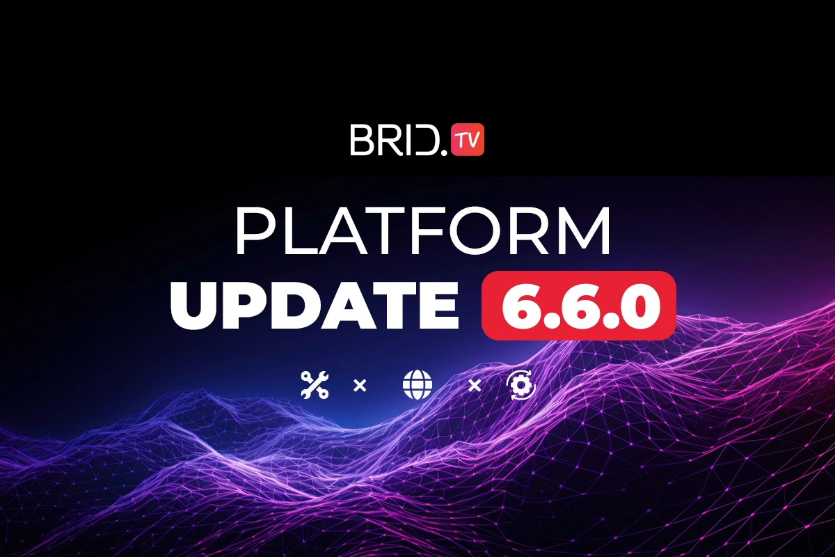 Brid.TV Platform Update 6.6.0. — Minor Upgrades & Bug Fixes