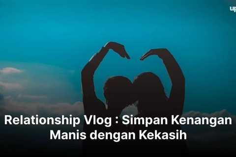 Relationship Vlog : Simpan Kenangan Manis dengan Kekasih