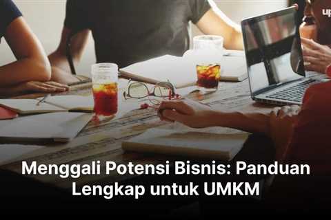 Menggali Potensi Bisnis: Panduan Lengkap untuk UMKM