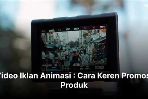 Video Iklan Animasi : Cara Keren Promosi Produk