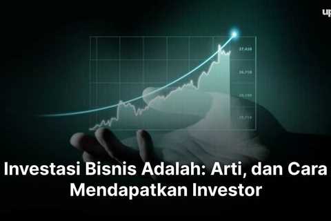 Investasi Bisnis Adalah: Arti, dan Cara Mendapatkan Investor