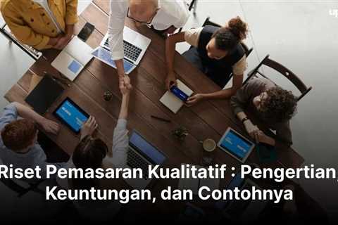 Riset Pemasaran Kualitatif Adalah dan Contohnya