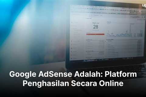 Google AdSense Adalah: Platform Penghasilan Secara Online