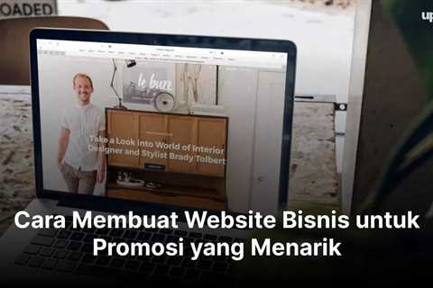 Cara Membuat Website Bisnis untuk Promosi yang Menarik