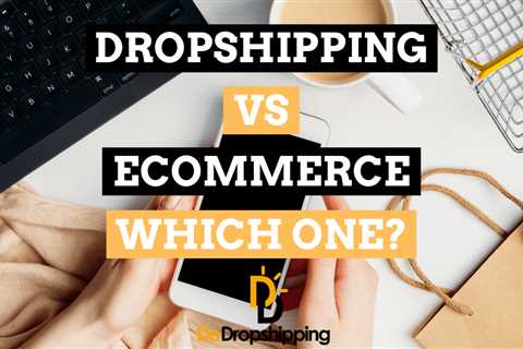 Dropshipping vs. Ecommerce: Is There Even a Difference?