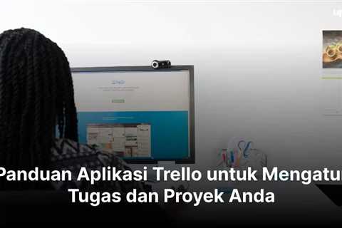 Panduan Aplikasi Trello untuk Mengatur Tugas dan Proyek Anda