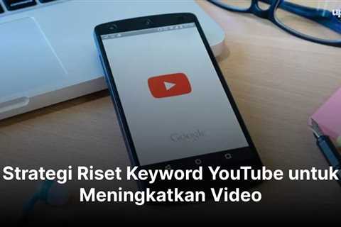 Strategi Riset Keyword YouTube untuk Meningkatkan Video