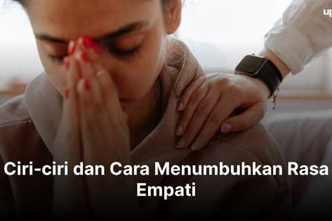 Ciri-ciri dan Cara Menumbuhkan Rasa Empati