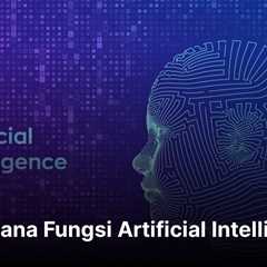 Bagaimana Fungsi Artificial Intelligence?