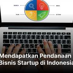 Cara Mendapatkan Pendanaan untuk Bisnis Startup di Indonesia