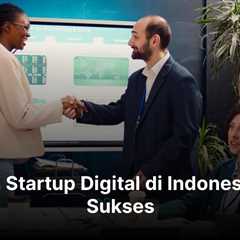 18+ Contoh Startup Digital di Indonesia yang Sukses