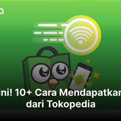 Coba Ini! 10+ Cara Mendapatkan Uang dari Tokopedia