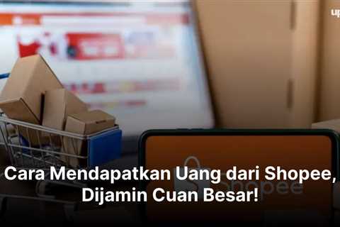 Cara Mendapatkan Uang dari Shopee, Dijamin Cuan Besar!