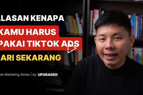 Alasan Kenapa Kamu Harus Pakai Tiktok Ads dari Sekarang