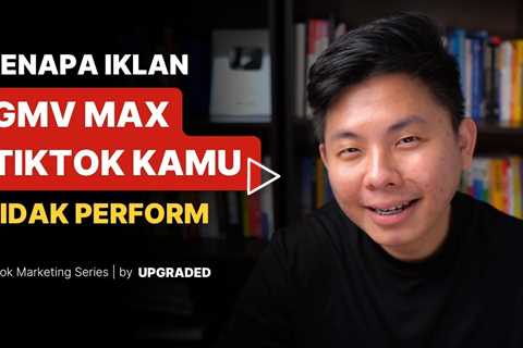 Kenapa Iklan GMV Max Tiktok Kamu Tidak Perform